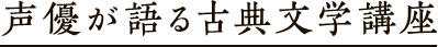 声優が語る古典文学講座